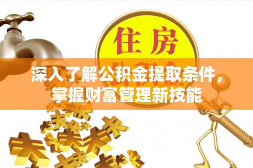 玉树深入了解公积金提取条件，掌握财富管理新技能