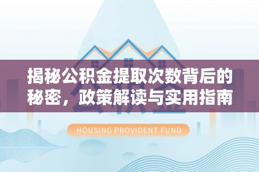 玉树揭秘公积金提取次数背后的秘密，政策解读与实用指南