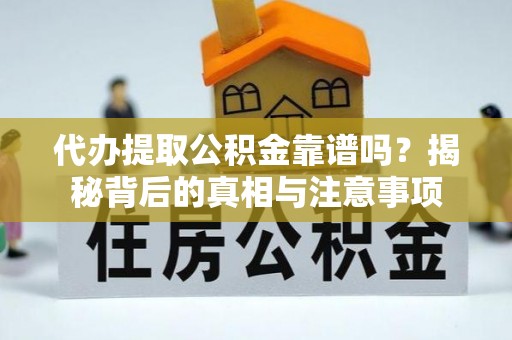 玉树代办提取公积金靠谱吗？揭秘背后的真相与注意事项