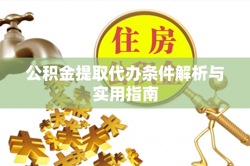 玉树公积金提取代办条件解析与实用指南