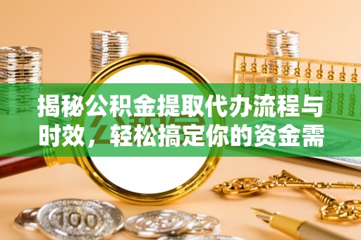 玉树揭秘公积金提取代办流程与时效，轻松搞定你的资金需求
