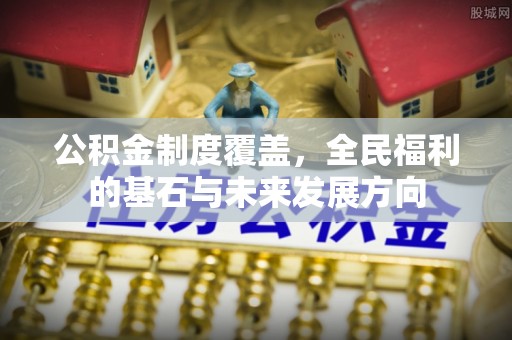 玉树公积金制度覆盖，全民福利的基石与未来发展方向