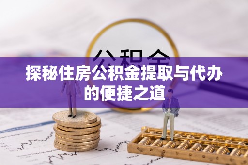 玉树探秘住房公积金提取与代办的便捷之道