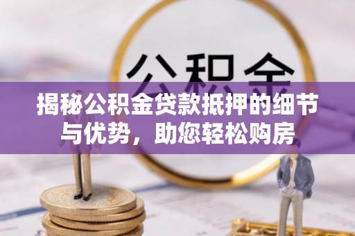 玉树揭秘公积金贷款抵押的细节与优势，助您轻松购房