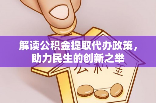 玉树解读公积金提取代办政策，助力民生的创新之举
