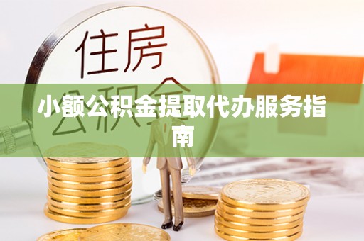 玉树小额公积金提取代办服务指南