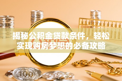 玉树揭秘公积金贷款条件，轻松实现购房梦想的必备攻略