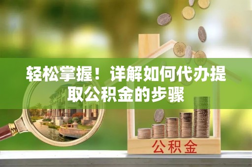 玉树轻松掌握！详解如何代办提取公积金的步骤
