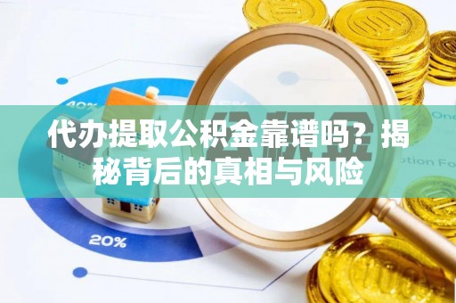 玉树代办提取公积金靠谱吗？揭秘背后的真相与风险