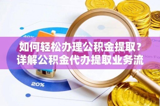 玉树如何轻松办理公积金提取？详解公积金代办提取业务流程与优势