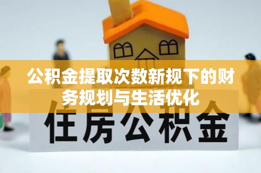 玉树公积金提取次数新规下的财务规划与生活优化