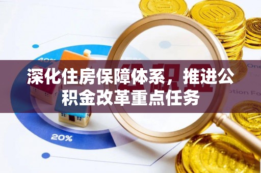 玉树深化住房保障体系，推进公积金改革重点任务