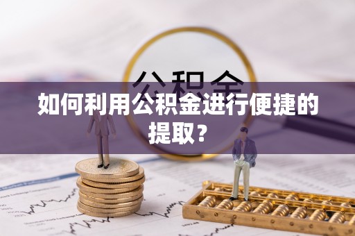 玉树如何利用公积金进行便捷的提取？