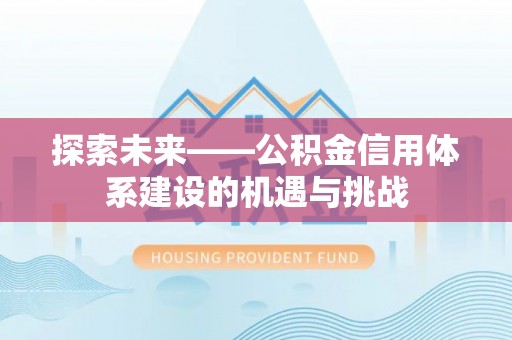 玉树探索未来——公积金信用体系建设的机遇与挑战