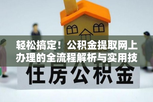 玉树轻松搞定！公积金提取网上办理的全流程解析与实用技巧