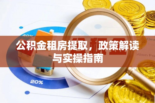 玉树公积金租房提取，政策解读与实操指南